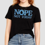 Nope Not Today Shirt