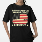 With Fear For Our Democracy I Dissent USA Flag Shirt