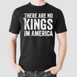 There Are No Kings In America Shirt