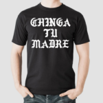 Chinga Tu Madre Shirt