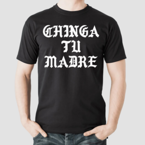 Chinga Tu Madre Shirt