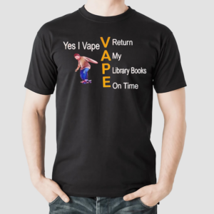 Yes I Vape V Return A My P Library Books E On Time 2024 Shirt