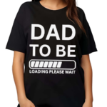 Dad To Be Loading Please Wait 2024 Shirt