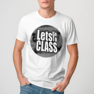 Lets Go To Class Shirt