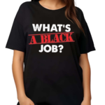 Whats A Black Job 2024 Shirt