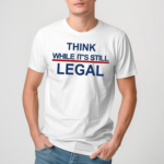 Womens Feminist Think While Its Still Legal Print Shirt