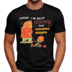 Jmcgg Sorry I Am Busy Yearning For Autumnal Delights Shirt