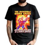 The Incredible Brian Cates Destroying Fake News As A Public Service Shirt