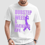 Dubstep Weed And Jacking Off Shirt