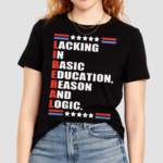 Liberal Lacking In Basic Education Reason And Logic Shirt