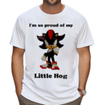 I Am So Proud Of My Little Hog Sonic Shirt