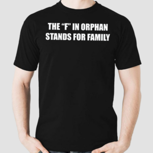 Summerhaysbros The F In Orphan Stands For Family Shirt