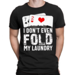 I Dont Even Fold My Laundry Playcards Shirt