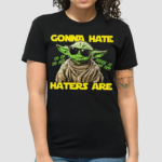 Yoda Gonna Hate Haters Are Do Or Do Not There Is No Try Shirt