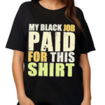 My Black Job Paid For This T-Shirt Shirt