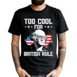 Too Cool For British Rule Shirt