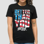 MJF Better Than You USA 4th Of July Shirt