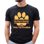 My Dog Is Smarter Than The President 2024 Shirt