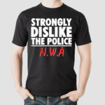 Strongly Dislike The Police Nwa Shirt