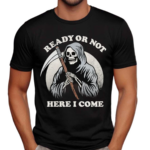 Ready Or Not Here I Come Death Skeleton Shirt