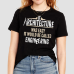 If Architecture Was Easy It Would Be Called Engineering Shirt