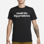 Small Tits Big Problems Shirt