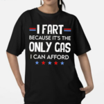 I Fart Because Its The Only Gas I Can Afford Text Shirt