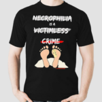 Necrophilia Is A Victimless Crime Shirt