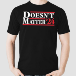 Doesnt Matter 24 Shirt