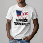 Wtf Is Brandon Talking About Shirt