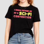 I Would Rather Be At A Sci Fi Convention 2024 Shirt