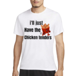 I’ll Just Have The Chicken Tenders Shirt