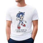 Sonic I Cant Hold On Much Longer Shirt