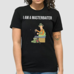 I Am A Masterbaiter Shirt