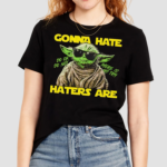 Yoda Gonna Hate Haters Are Do Or Do Not There Is No Try Shirt