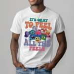 Its Okay To Feel All The Feels Funny Shirt