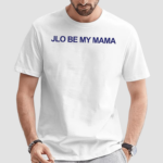 Jlo Be My Mama Shirt