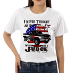 I Never Thought My Day Of Justice Would Come From A Judge USA Flag Shirt