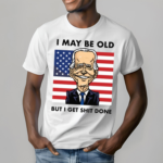 I May Be Old But I Get Shit Done
