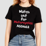 Watch Out For Motorcycles Asshole Shirt