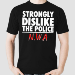 Strongly Dislike The Police Nwa Shirt