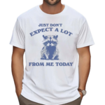 Racoon Just Don’t Expect A Lot From Me Today Shirt