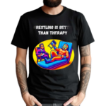 Wrestling Is Better Than Therapy Shirt