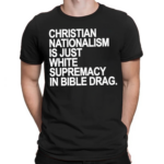 Christian Nationalism Is Just White Supremacy In Bible Drag Shirt