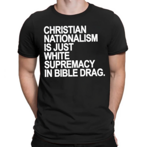 Christian Nationalism Is Just White Supremacy In Bible Drag Shirt