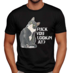 Black Cat F You Lookin At Shirt