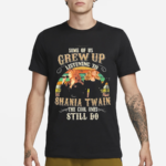 Shania Twain The Cool People Grew Up Listening To Shania Twain And Still Do Fan Shirt