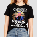 I Just Want To Watch Eric Braeden And Ignore All Of My Adult Problems Shirt