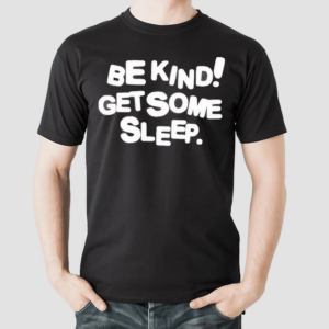 Be Kind Get Some Sleep Shirt