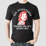 Marilyn Shoulder Roe Overturned Pardon Me If I Ovary Act Shirt